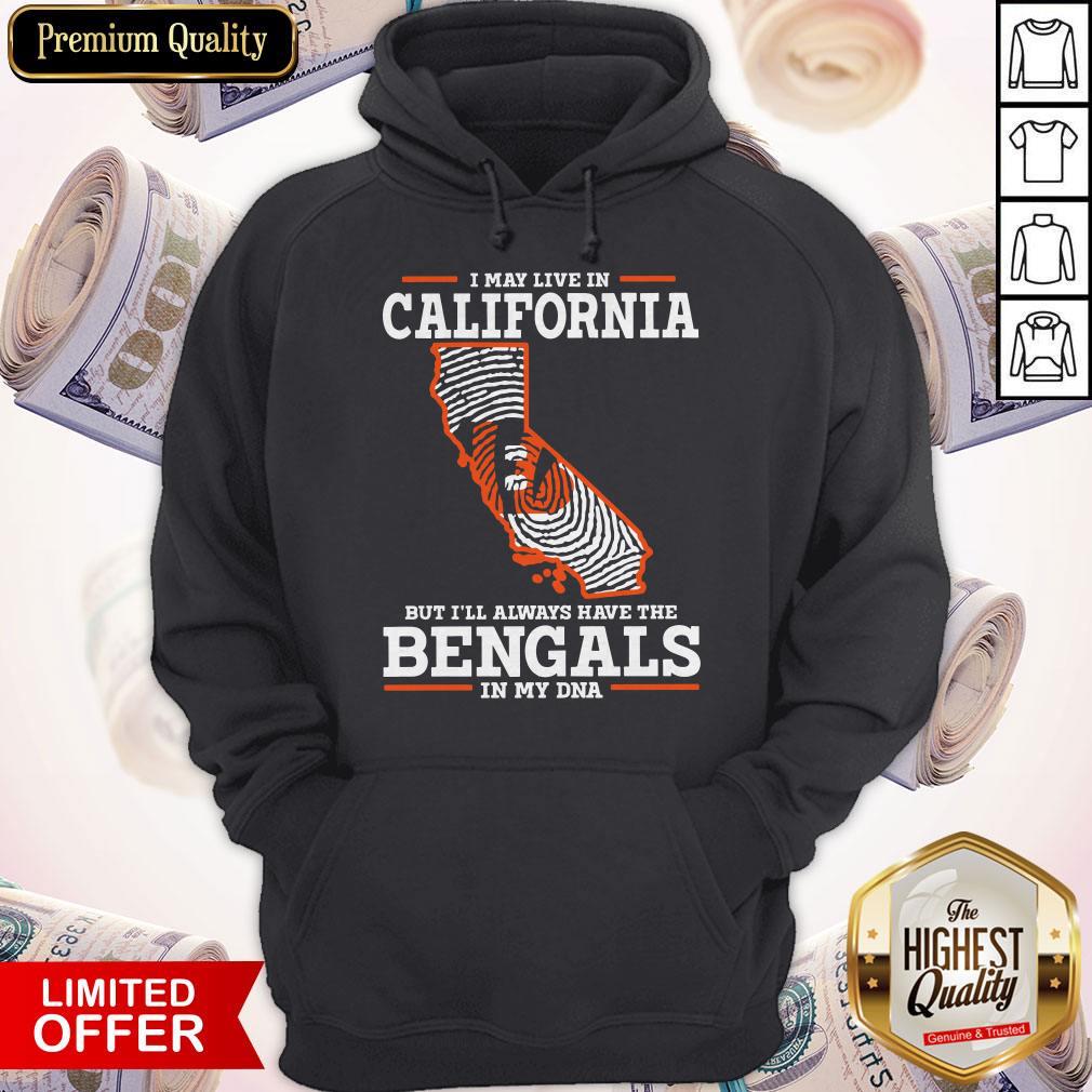 I May Live In California But I’ll Always Have The Bengals In My DNA Hoodie I May Live In California But I’ll Always Have The Bengals In My DNA Hoodie