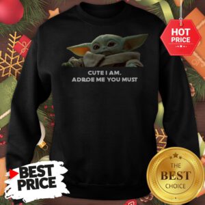 Baby Yoda Cute I Am Adore Me You Must Cute Sweatshirt