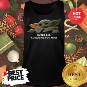 Baby Yoda Cute I Am Adore Me You Must Cute Tank Top