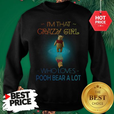 I'm That Crazy Girl Who Loves Pooh Bear A Lot Sweatshirt