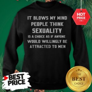 It Blows My Mind People Think Sexuality Sweatshirt