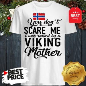 Norwegian Flag You Don't Scare Me I Was Raised By A Viking Mother Shirt