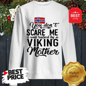 Norwegian Flag You Don't Scare Me I Was Raised By A Viking Mother Sweatshirt