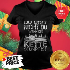Official Du Bist Nicht Du Wenn Die Kette Stumpf Ist Chainsaw V-Neck