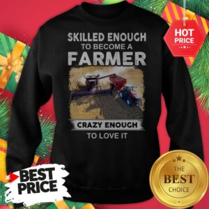 Official Skilled Enough To Become A Farmer Crazy Enough To Love It Funny Sweatshirt