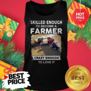 Official Skilled Enough To Become A Farmer Crazy Enough To Love It Funny Tank Top