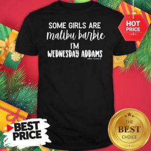 Official Some Girls Are Malibu Barbie I'm Wednesday Addams Woderfull Shirt