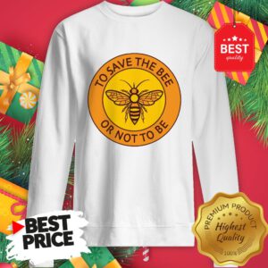 Official To Save The Bee Or Not To Be Sweatshirt