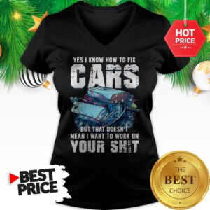 Official Yes I Know How To Fix Cars But That Doesn’t Mean I Want To Work On Your Shit V-Neck