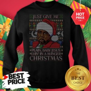 Stanley Hudson Just Give Me Plain Baby Jesus Lyn In A Manger Christmas Ugly Sweatshirt