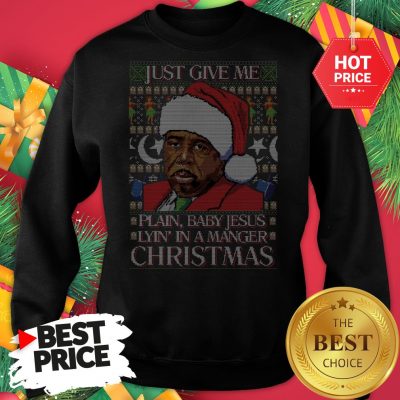Stanley Hudson Just Give Me Plain Baby Jesus Lyn In A Manger Christmas Ugly Sweatshirt