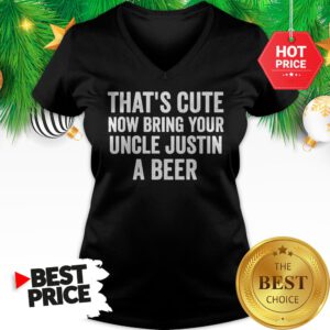 That's Cute Now Bring Your Uncle Justin A Beer V-Neck