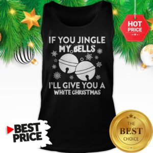 Top Funny Jingle My Bells I'll Give You White Christmas Tank Top