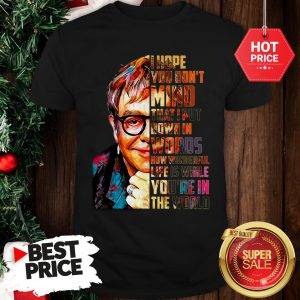 Beautiful Elton John I Hope You Don’t Mind That I Put Down In Words Colors Shirt