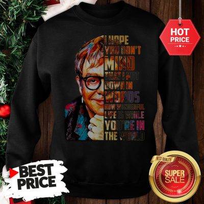 Beautiful Elton John I Hope You Don’t Mind That I Put Down In Words Colors Sweatshirt