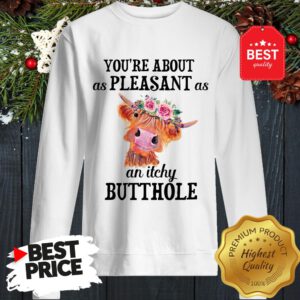 Cattle Cow Lovely Flowers You're About As Pleasant As An Itchy Butthole Sweatshirt