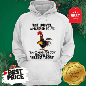 Chicken The Devil Whispered To Me I'm Coming For You I Whispered Back Bring Tacos Hoodie