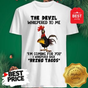 Chicken The Devil Whispered To Me I'm Coming For You I Whispered Back Bring Tacos Shirt