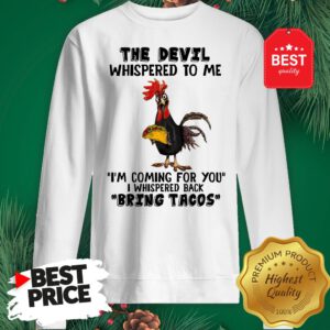 Chicken The Devil Whispered To Me I'm Coming For You I Whispered Back Bring Tacos Sweatshirt