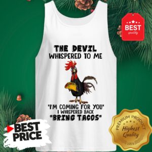Chicken The Devil Whispered To Me I'm Coming For You I Whispered Back Bring Tacos Tank Top