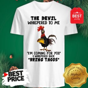 Chicken The Devil Whispered To Me I'm Coming For You I Whispered Back Bring Tacos V-Neck