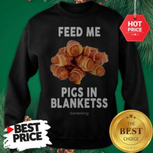 Feed Me Pigs In Blanketss Banterking Sweatshirt