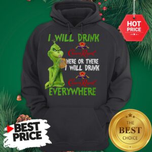 Grinch I Will Drink Crown Royal Here Or There I Will Drink Crown Royal Everywhere Hoodie