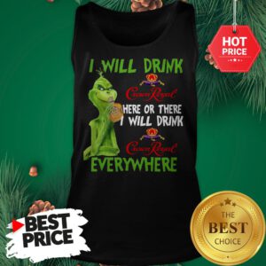 Grinch I Will Drink Crown Royal Here Or There I Will Drink Crown Royal Everywhere Tank Top