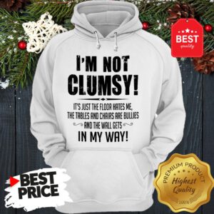 Hot I'm Not Clumsy In My Way Hoodie