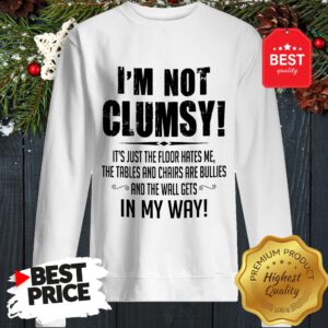 Hot I'm Not Clumsy In My Way Sweatshirt