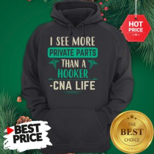 I See More Private Parts Than A Hooker CNA Life Hoodie