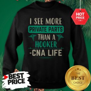 I See More Private Parts Than A Hooker CNA Life Sweatshirt