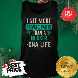 I See More Private Parts Than A Hooker CNA Life Tank Top