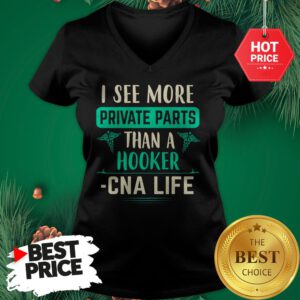 I See More Private Parts Than A Hooker CNA Life V-Neck