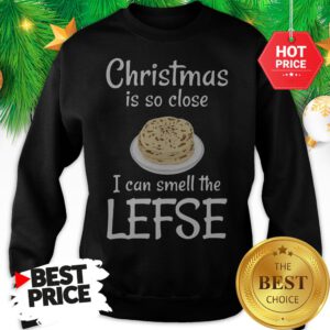 Official Christmas Is So Close I Can Smell The Lefse Sweatshirt