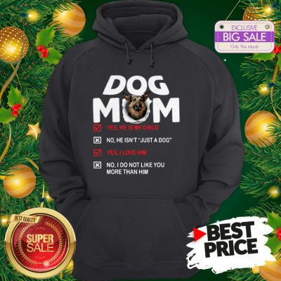 Official Hot German Shepherd Dog Mom Yes He Is My Child No He Isn’t Just A Dog Hoodie