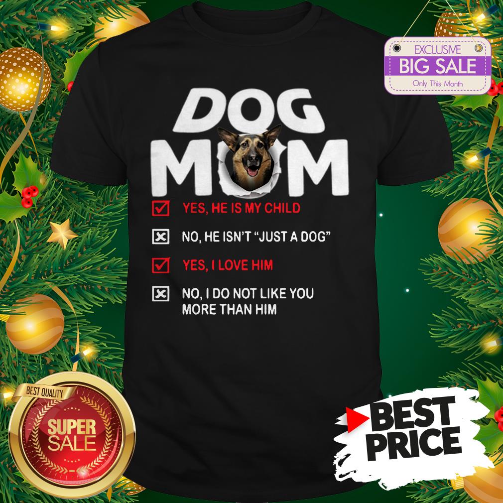 Official Hot German Shepherd Dog Mom Yes He Is My Child No He Isn’t Just A Dog Shirt