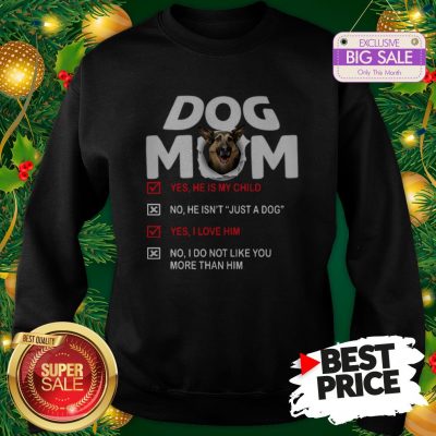 Official Hot German Shepherd Dog Mom Yes He Is My Child No He Isn’t Just A Dog Sweatshirt