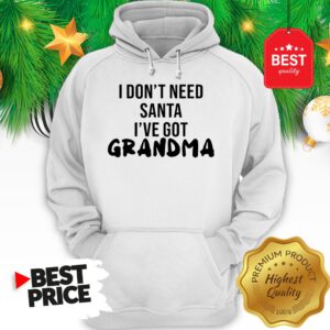 Official I Don't Need Santa I've Got Grandma Hoodie