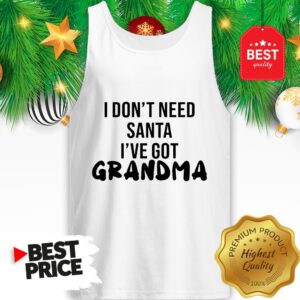 Official I Don't Need Santa I've Got Grandma Tank Top