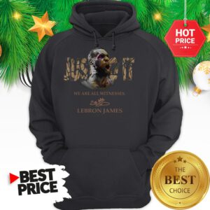 Official Lebron James Just Do It We Are All Witnesses Signature Hoodie