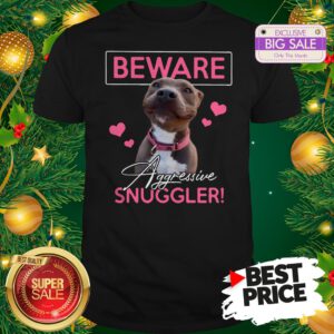 Official Like Pitbull Beware Aggressive Snuggler Shirt