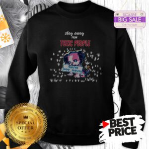 Official Like Stay Away From Toxic People You’ve Got Issues Sweatshirt
