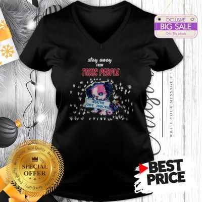 Official Like Stay Away From Toxic People You’ve Got Issues V-Neck