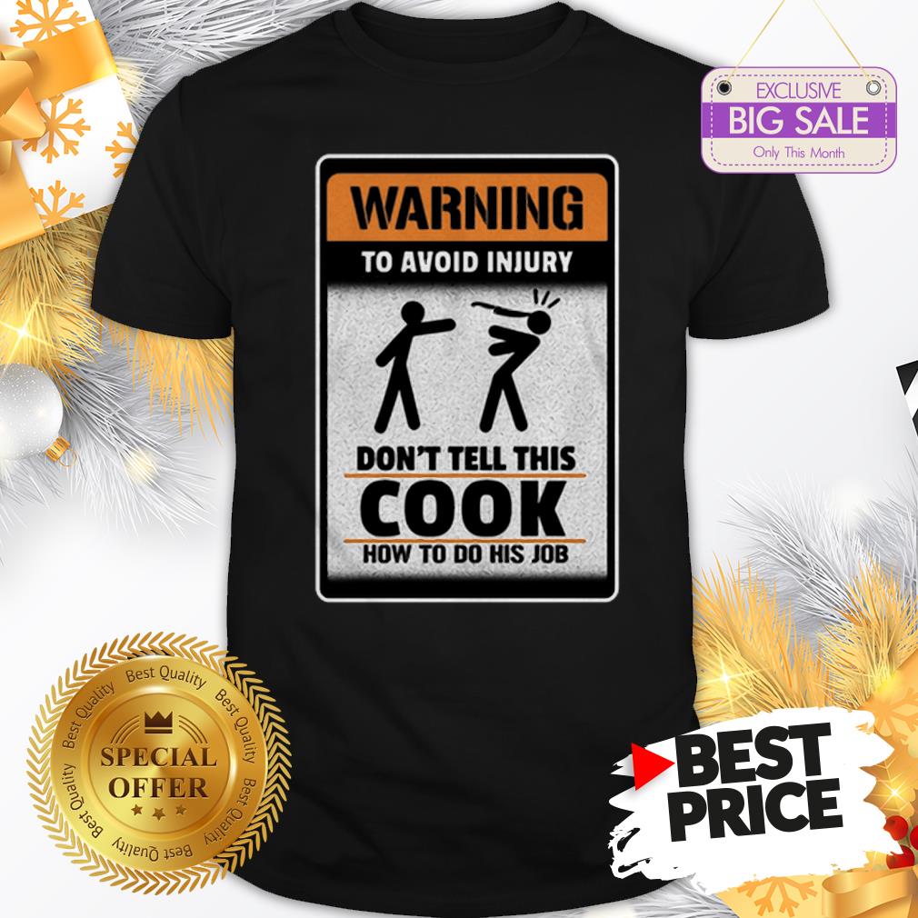 Official Like Warning To Avoid Injury Don’t Tell This Cook How To Do His Job Shirt