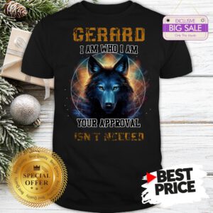 Official Nice Wolf Gerard I Am Who I Am Your Approval Isn’t Needed Shirt
