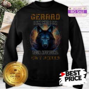 Official Nice Wolf Gerard I Am Who I Am Your Approval Isn’t Needed Sweatshirt