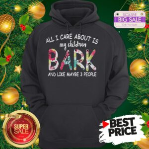 Official Pretty All I Care About Is My Children Bark And Like Maybe 3 People Hoodie
