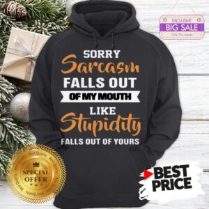 Official Sorry Sarcasm Falls Out Of My Mouth Like Official Sorry Sarcasm Falls Out Of My Mouth Like Stupidity Falls Out ShirtFalls Out Hoodie