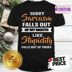 Official Sorry Sarcasm Falls Out Of My Mouth Like Official Sorry Sarcasm Falls Out Of My Mouth Like Stupidity Falls Out ShirtFalls Out Shirt